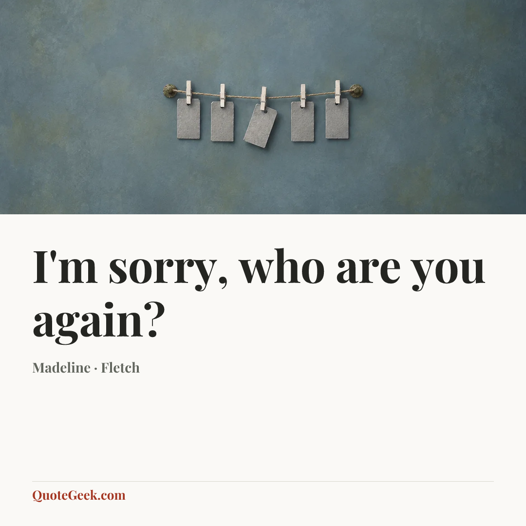 “I'm sorry, who are you again?” — Madeline · Fletch. Illustrated QuoteGeek card.