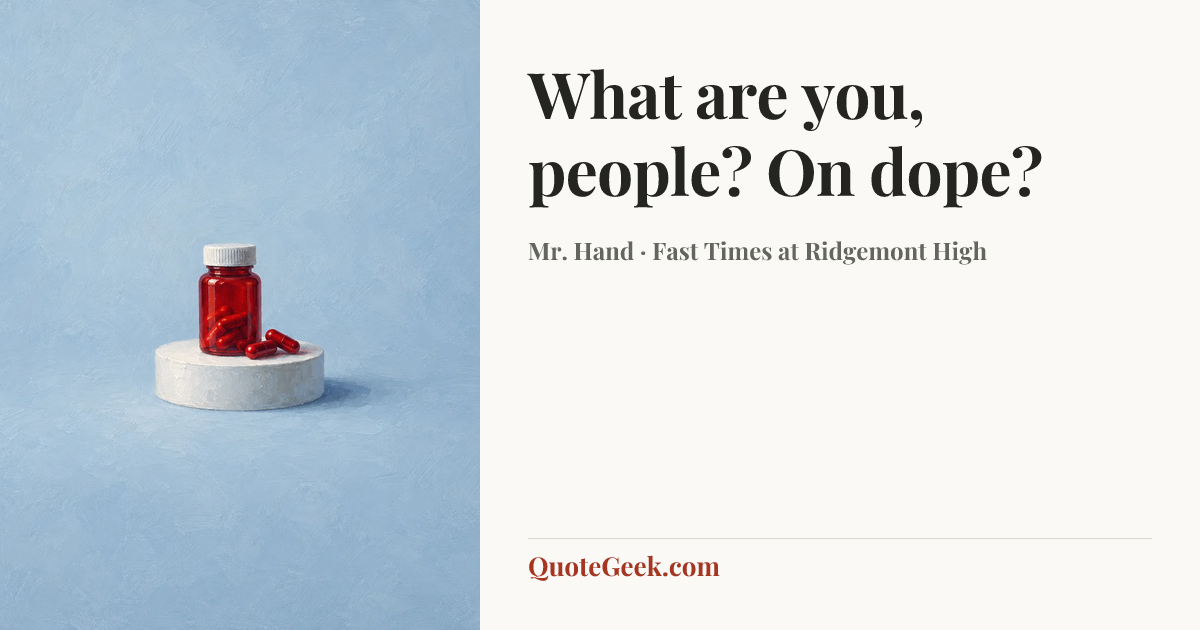 “What are you, people? On dope?” — Mr. Hand · Fast Times at Ridgemont High. Illustrated QuoteGeek card.