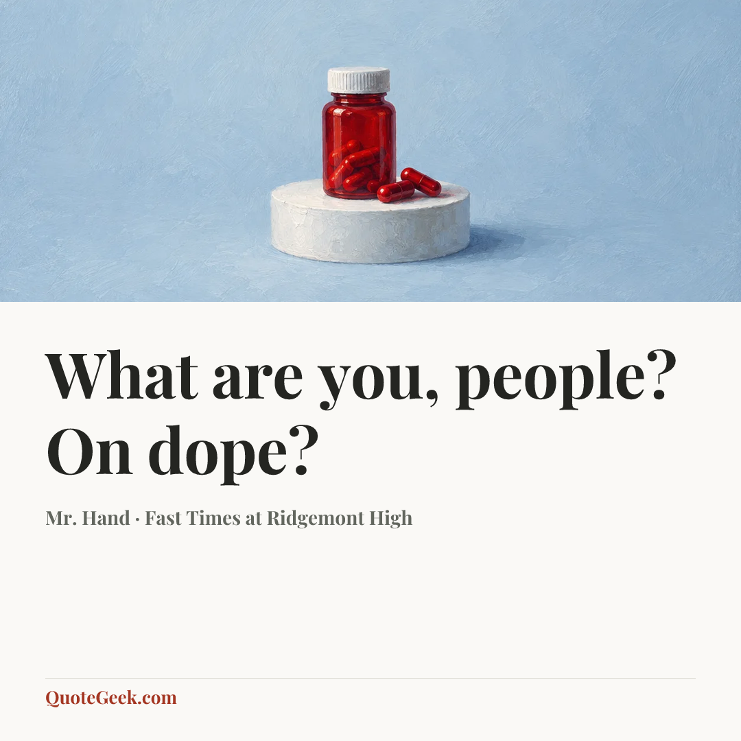 “What are you, people? On dope?” — Mr. Hand · Fast Times at Ridgemont High. Illustrated QuoteGeek card.