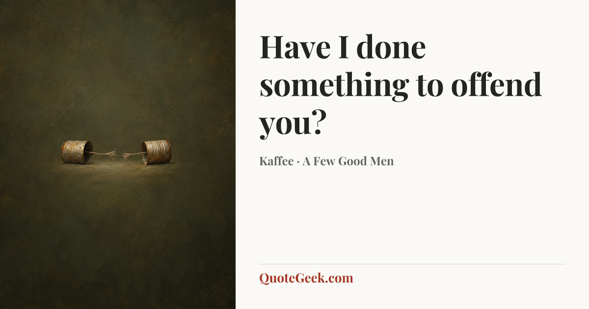 “Have I done something to offend you?” — Kaffee · A Few Good Men. Illustrated QuoteGeek card.