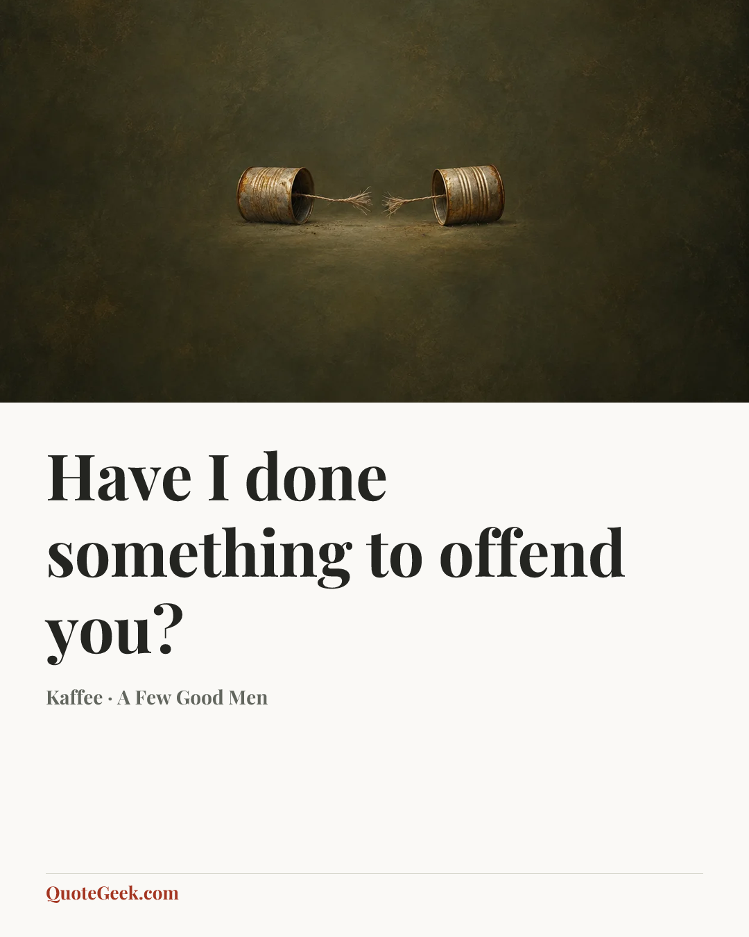 “Have I done something to offend you?” — Kaffee · A Few Good Men. Illustrated QuoteGeek card.