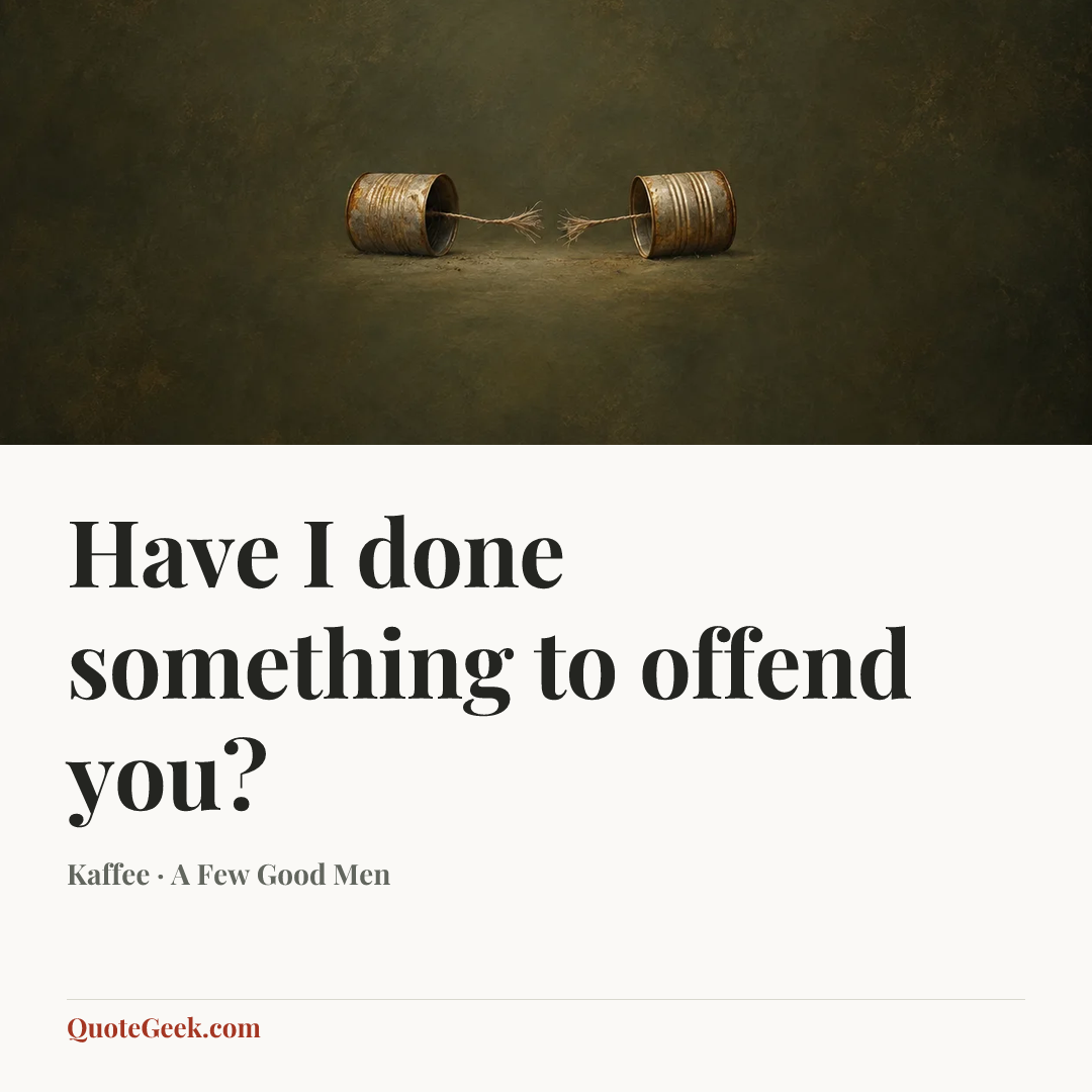 “Have I done something to offend you?” — Kaffee · A Few Good Men. Illustrated QuoteGeek card.