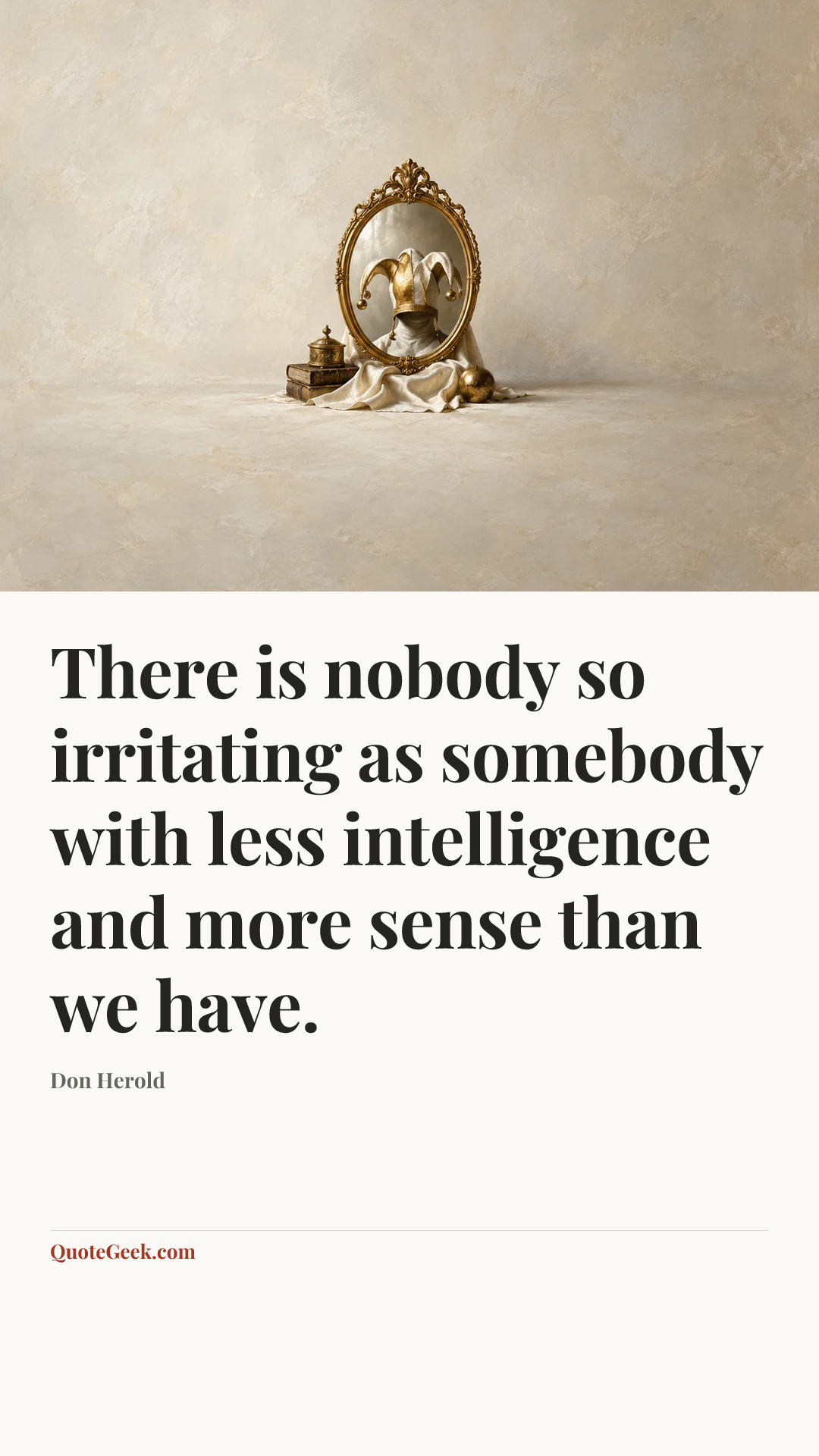 “There is nobody so irritating as somebody with less intelligence and more sense than we have.” — Don Herold. Illustrated QuoteGeek card.