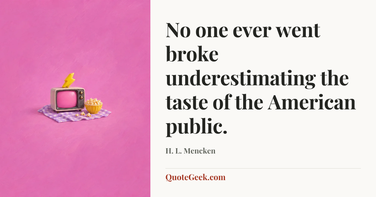 “No one ever went broke underestimating the taste of the American public.” — H. L. Mencken. Illustrated QuoteGeek card.