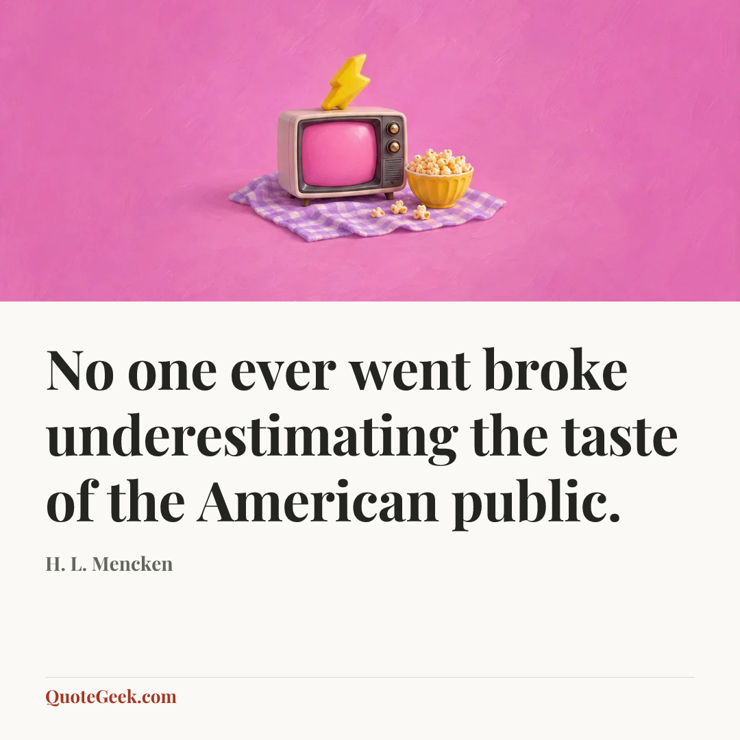 “No one ever went broke underestimating the taste of the American public.” — H. L. Mencken. Illustrated QuoteGeek card.