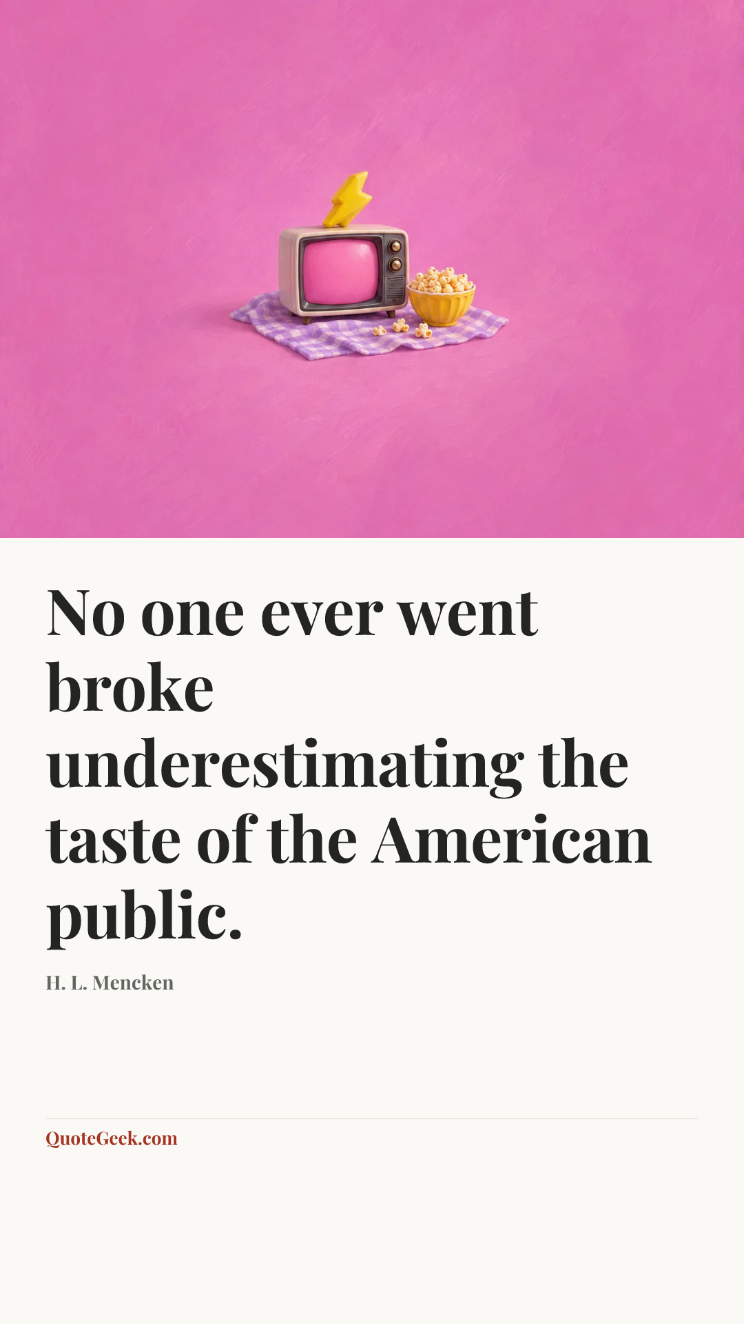 “No one ever went broke underestimating the taste of the American public.” — H. L. Mencken. Illustrated QuoteGeek card.