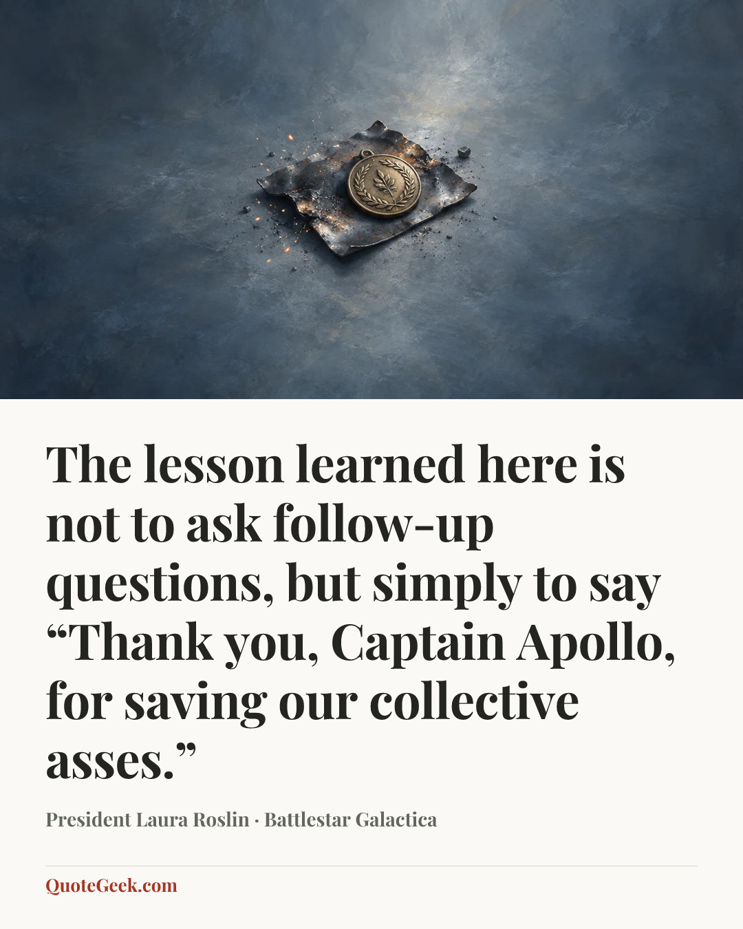 “The lesson learned here is not to ask follow-up questions, but simply to say “Thank you, Captain Apollo, for saving our collective asses.”” — President Laura Roslin · Battlestar Galactica. Illustrated QuoteGeek card.
