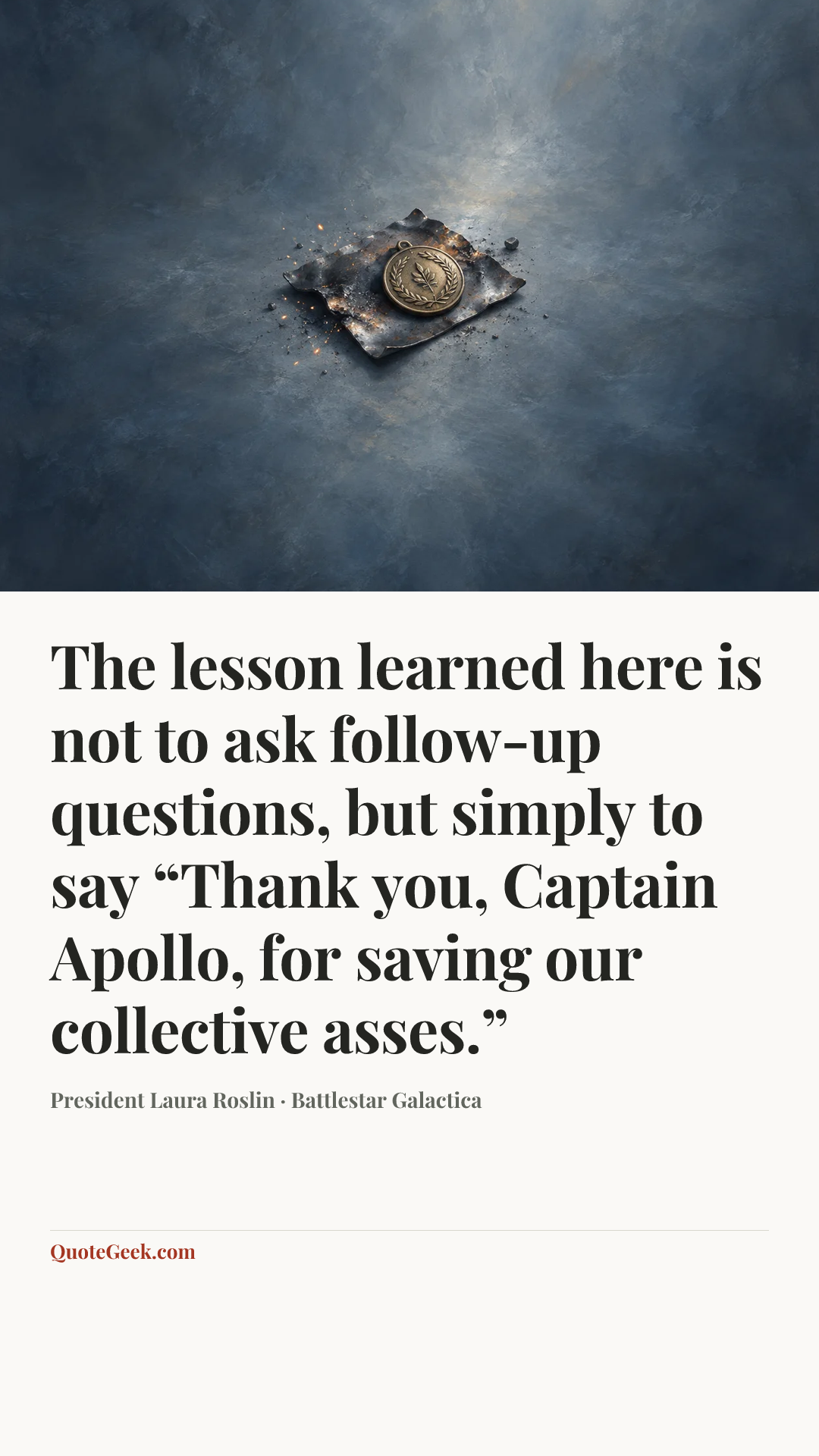 “The lesson learned here is not to ask follow-up questions, but simply to say “Thank you, Captain Apollo, for saving our collective asses.”” — President Laura Roslin · Battlestar Galactica. Illustrated QuoteGeek card.