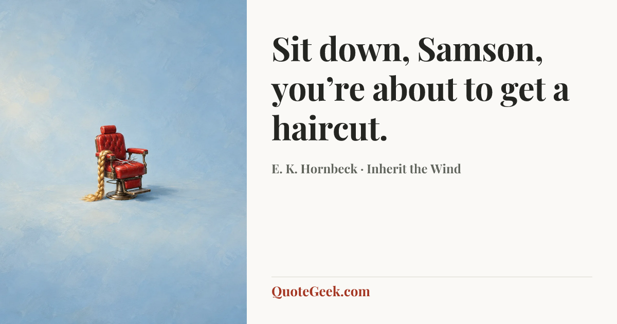 “Sit down, Samson, you’re about to get a haircut.” — E. K. Hornbeck · Inherit the Wind. Illustrated QuoteGeek card.