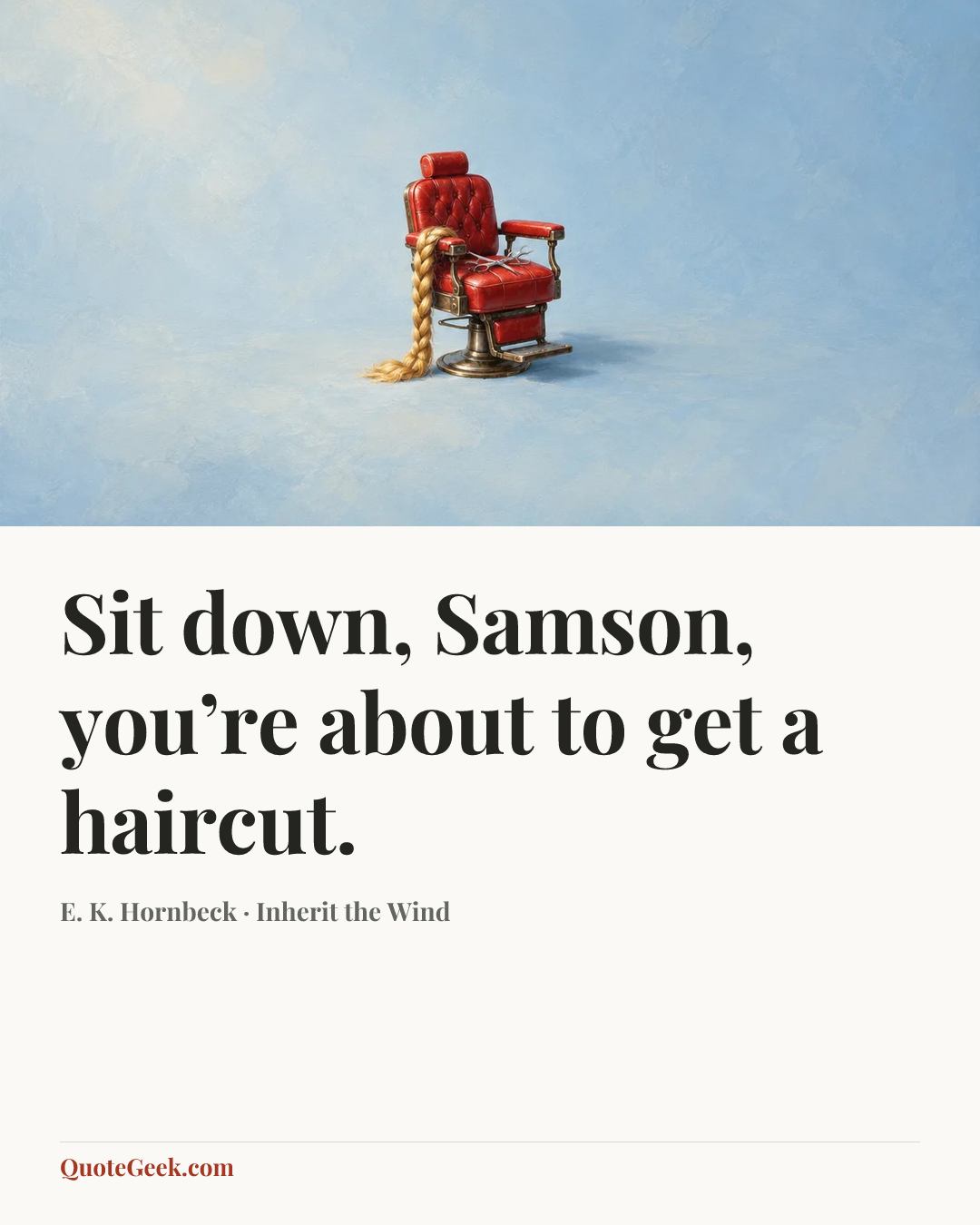 “Sit down, Samson, you’re about to get a haircut.” — E. K. Hornbeck · Inherit the Wind. Illustrated QuoteGeek card.