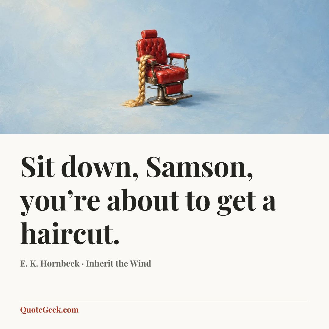 “Sit down, Samson, you’re about to get a haircut.” — E. K. Hornbeck · Inherit the Wind. Illustrated QuoteGeek card.