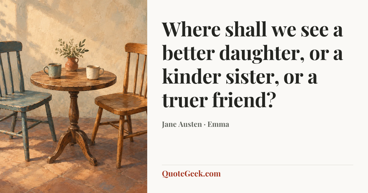 “Where shall we see a better daughter, or a kinder sister, or a truer friend?” — Jane Austen · Emma. Illustrated QuoteGeek card.