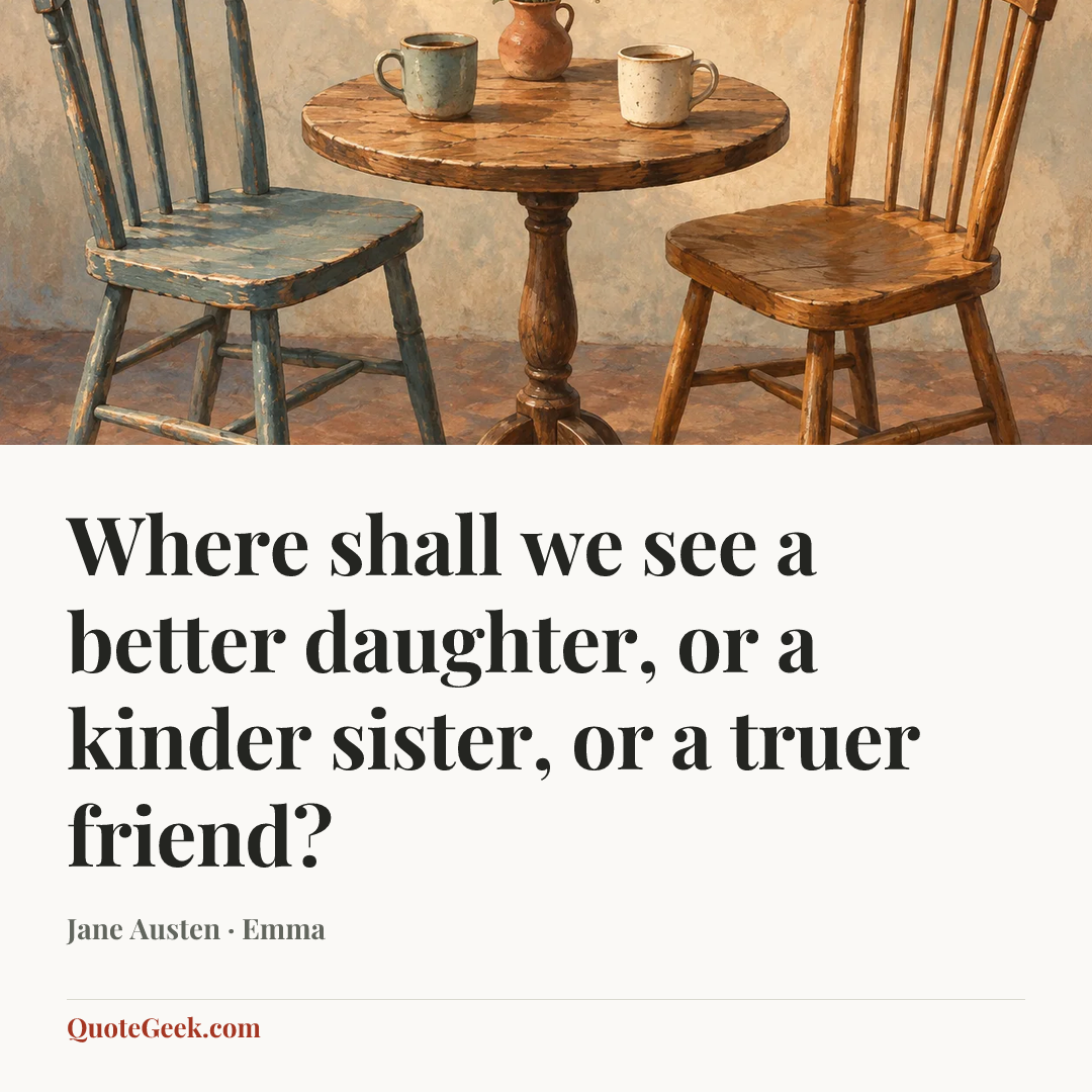 “Where shall we see a better daughter, or a kinder sister, or a truer friend?” — Jane Austen · Emma. Illustrated QuoteGeek card.