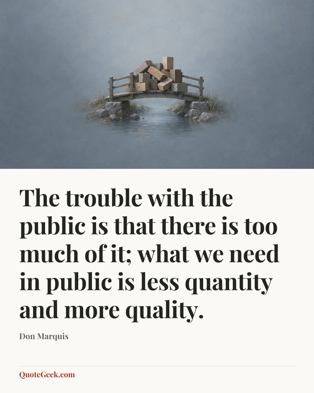“The trouble with the public is that there is too much of it; what we need in public is less quantity and more quality.” — Don Marquis. Illustrated QuoteGeek card.
