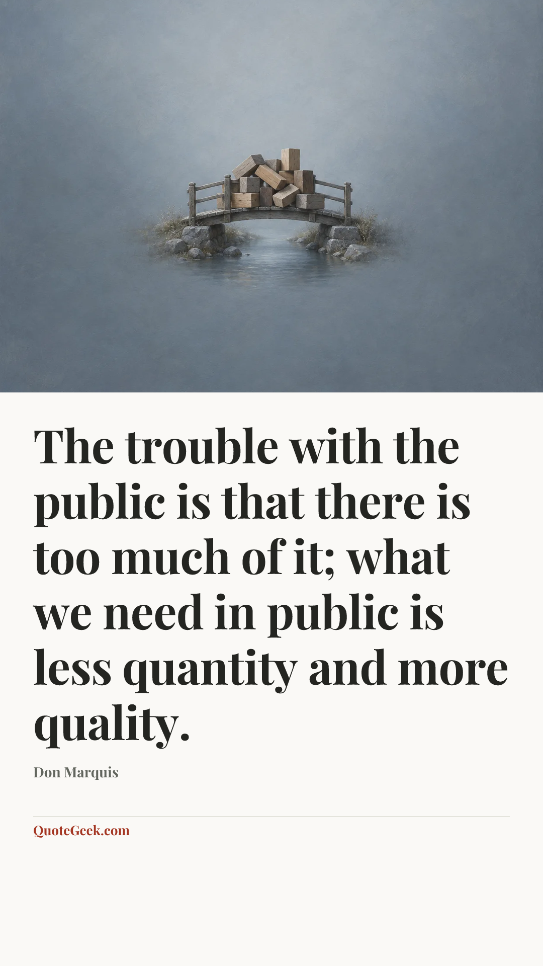 “The trouble with the public is that there is too much of it; what we need in public is less quantity and more quality.” — Don Marquis. Illustrated QuoteGeek card.
