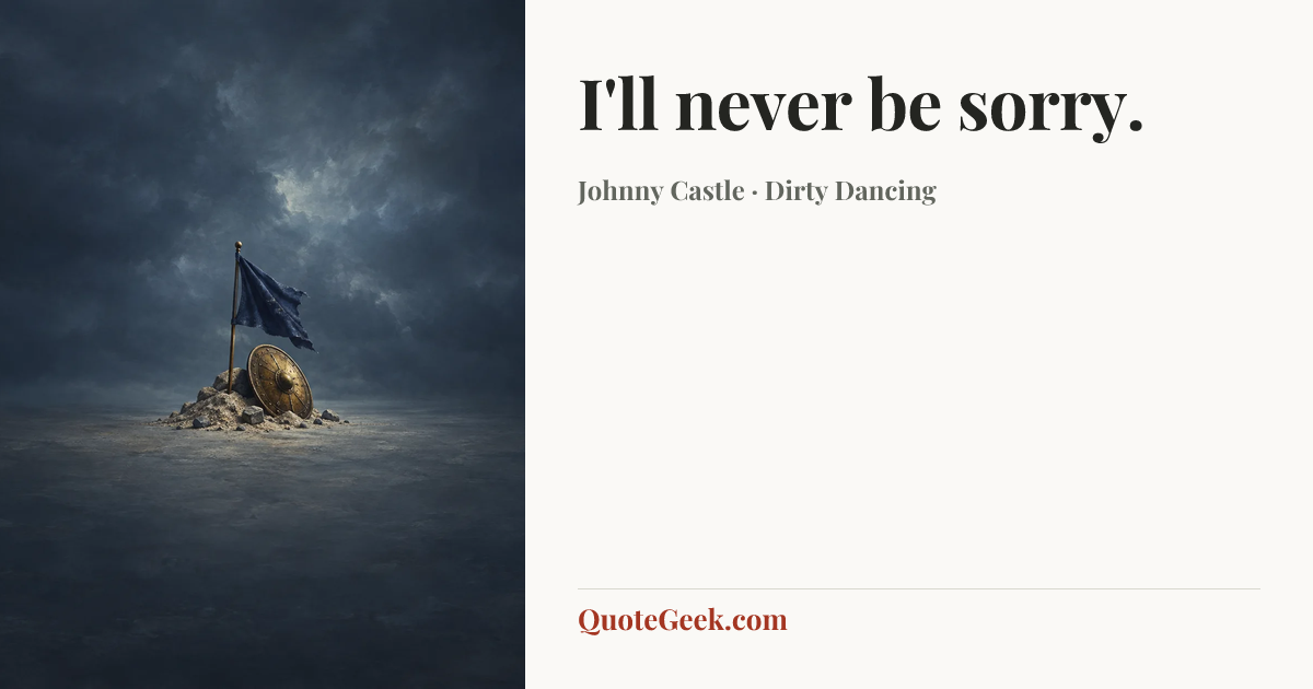 “I'll never be sorry.” — Johnny Castle · Dirty Dancing. Illustrated QuoteGeek card.