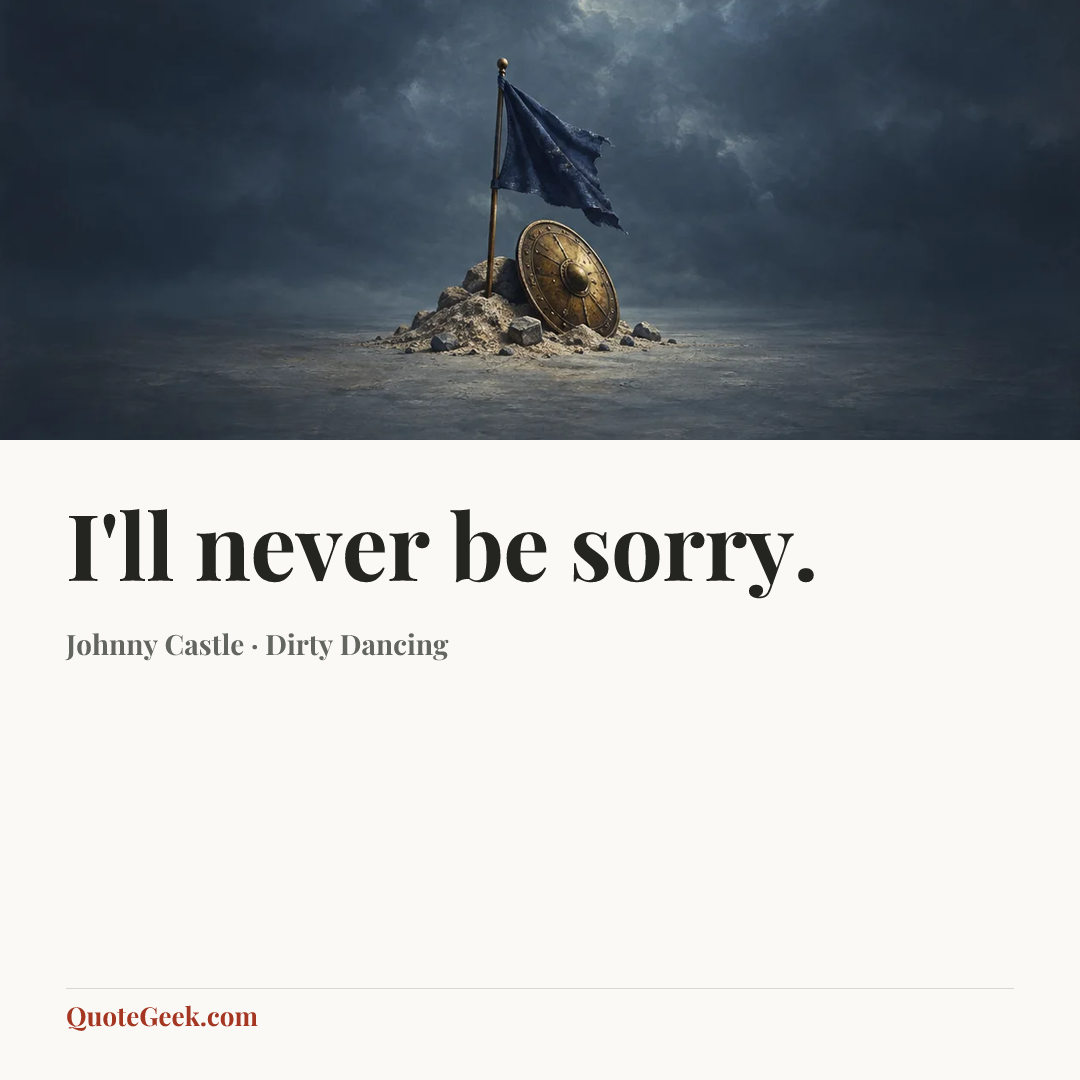 “I'll never be sorry.” — Johnny Castle · Dirty Dancing. Illustrated QuoteGeek card.