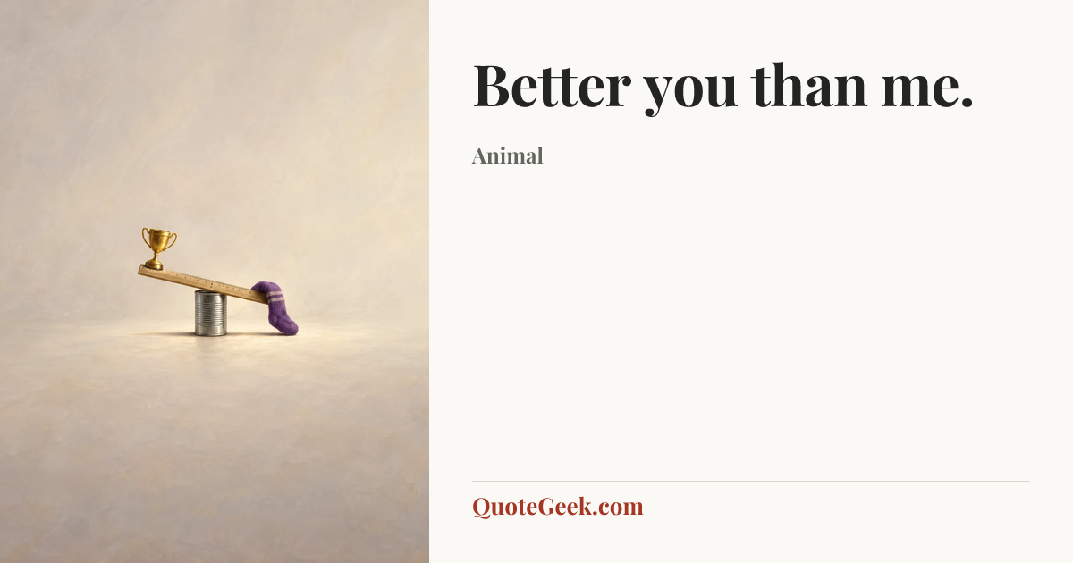 “Better you than me.” — Animal. Illustrated QuoteGeek card.
