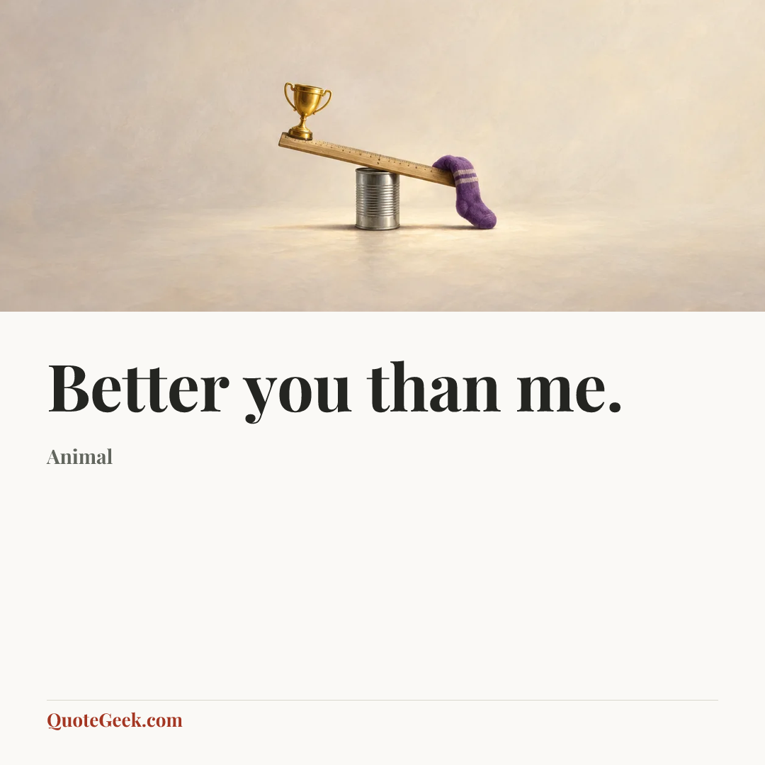 “Better you than me.” — Animal. Illustrated QuoteGeek card.