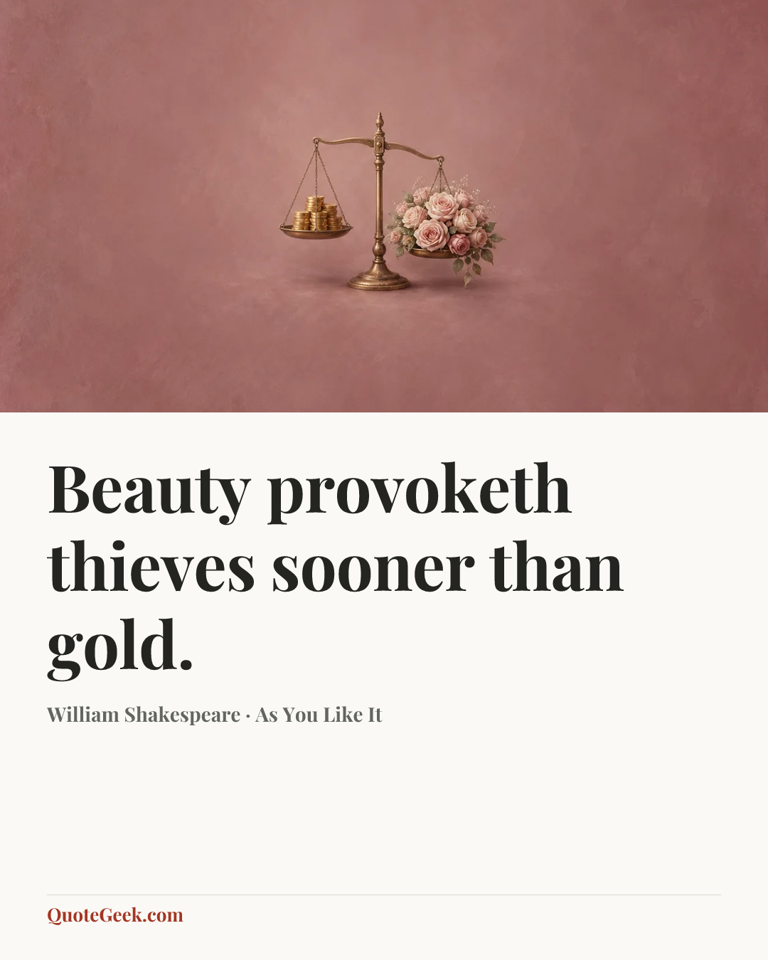 “Beauty provoketh thieves sooner than gold.” — William Shakespeare · As You Like It. Illustrated QuoteGeek card.