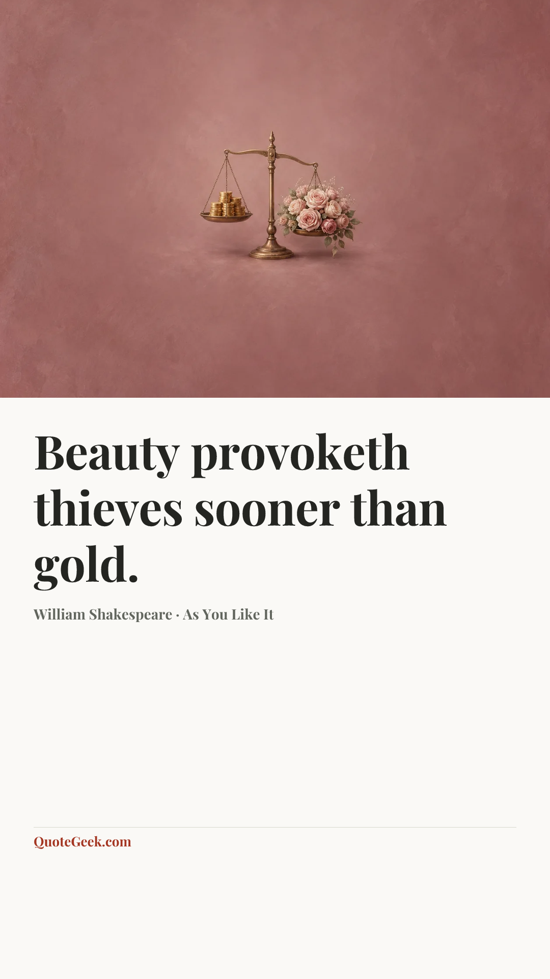 “Beauty provoketh thieves sooner than gold.” — William Shakespeare · As You Like It. Illustrated QuoteGeek card.