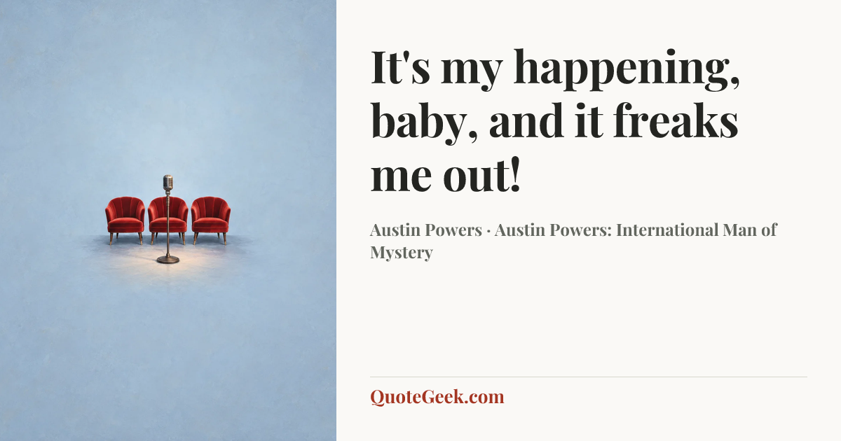 “It's my happening, baby, and it freaks me out!” — Austin Powers · Austin Powers: International Man of Mystery. Illustrated QuoteGeek card.
