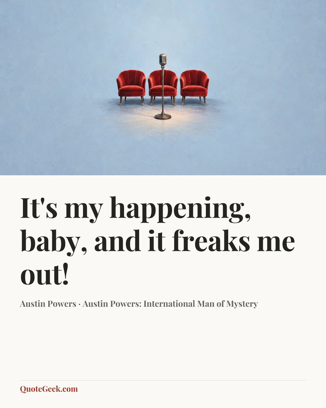 “It's my happening, baby, and it freaks me out!” — Austin Powers · Austin Powers: International Man of Mystery. Illustrated QuoteGeek card.