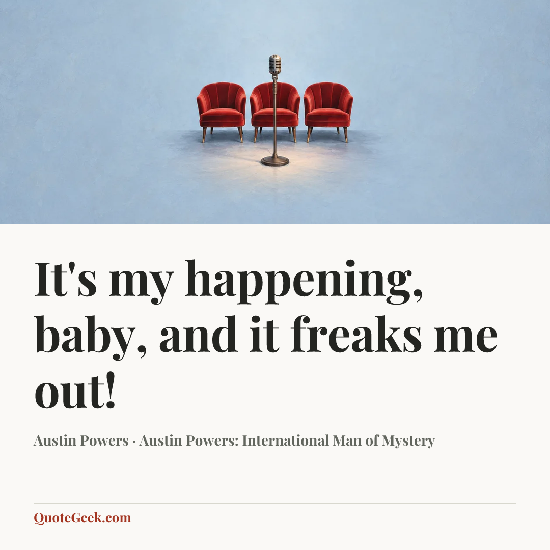 “It's my happening, baby, and it freaks me out!” — Austin Powers · Austin Powers: International Man of Mystery. Illustrated QuoteGeek card.