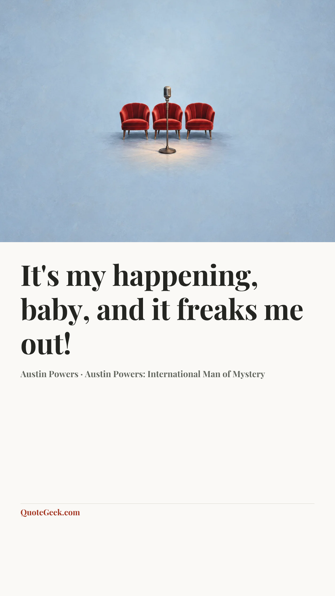 “It's my happening, baby, and it freaks me out!” — Austin Powers · Austin Powers: International Man of Mystery. Illustrated QuoteGeek card.
