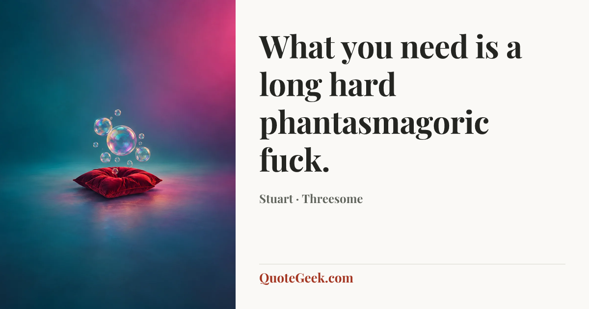 “What you need is a long hard phantasmagoric fuck.” — Stuart · Threesome. Illustrated QuoteGeek card.
