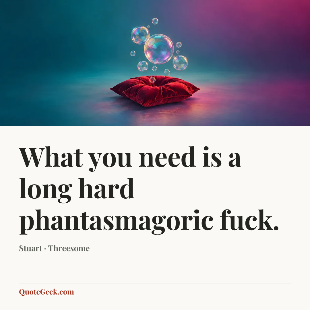 “What you need is a long hard phantasmagoric fuck.” — Stuart · Threesome. Illustrated QuoteGeek card.