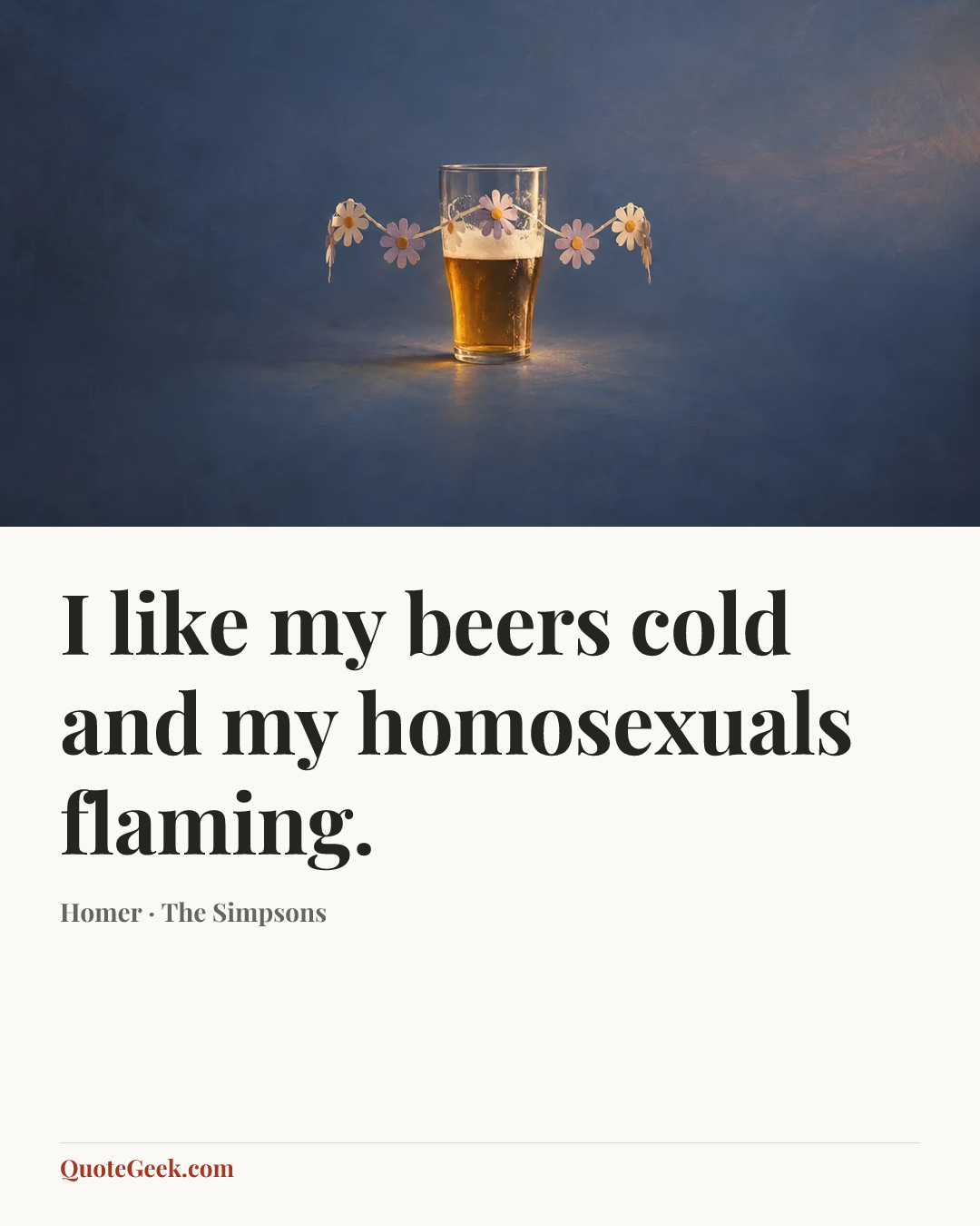 “I like my beers cold and my homosexuals flaming.” — Homer · The Simpsons. Illustrated QuoteGeek card.