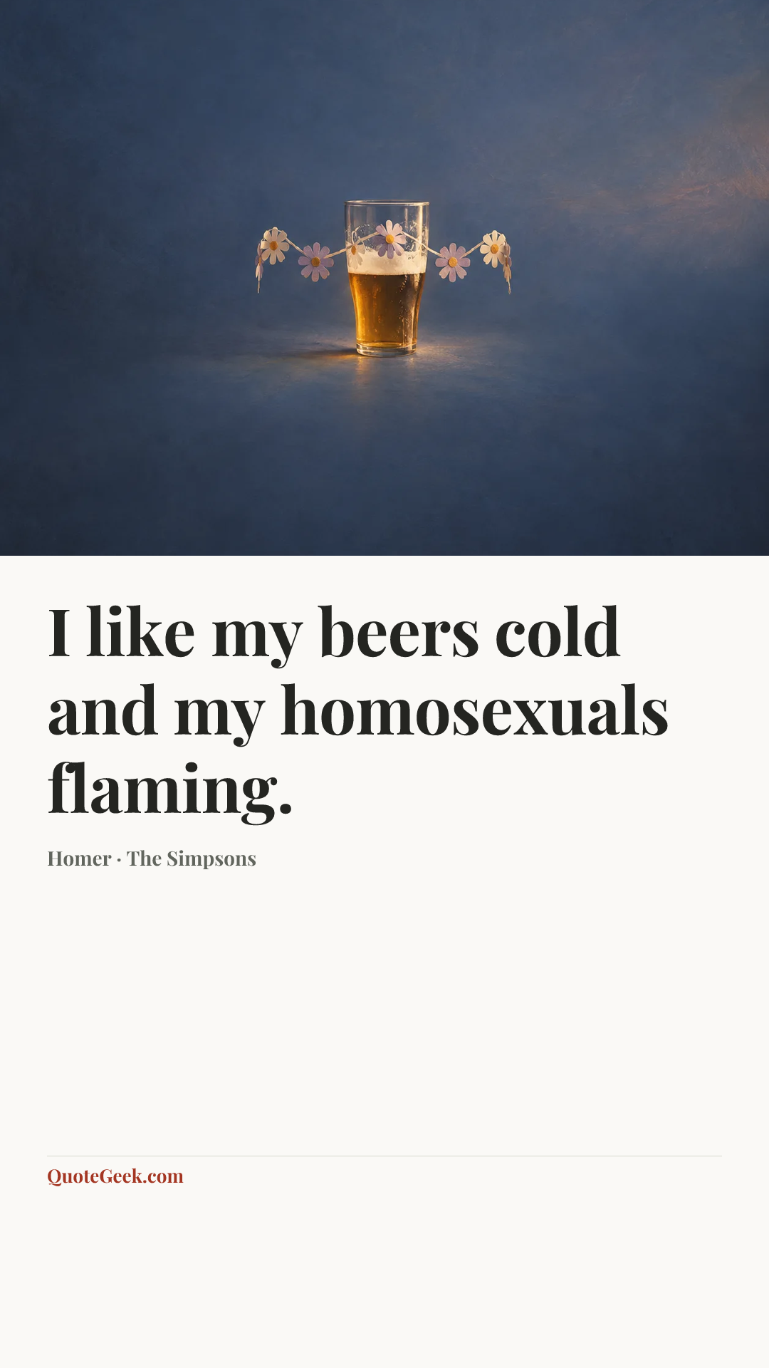 “I like my beers cold and my homosexuals flaming.” — Homer · The Simpsons. Illustrated QuoteGeek card.