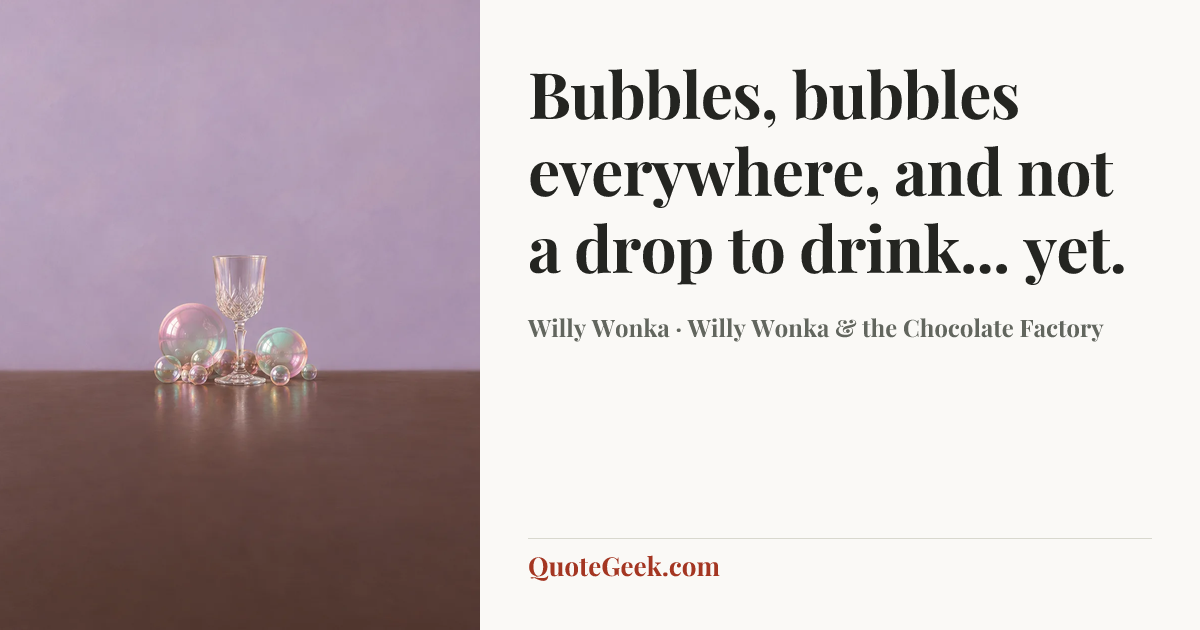 “Bubbles, bubbles everywhere, and not a drop to drink... yet.” — Willy Wonka · Willy Wonka & the Chocolate Factory. Illustrated QuoteGeek card.