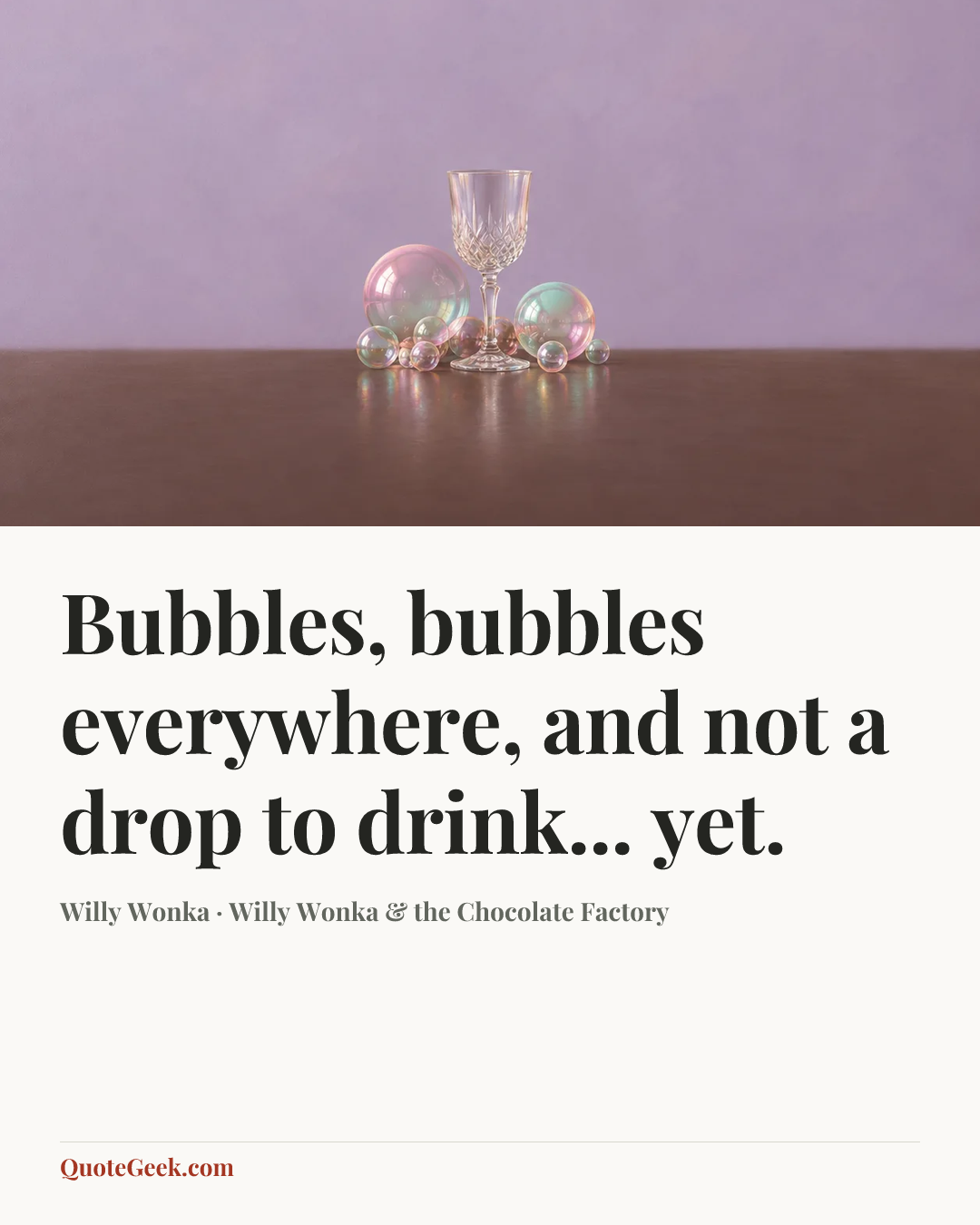 “Bubbles, bubbles everywhere, and not a drop to drink... yet.” — Willy Wonka · Willy Wonka & the Chocolate Factory. Illustrated QuoteGeek card.