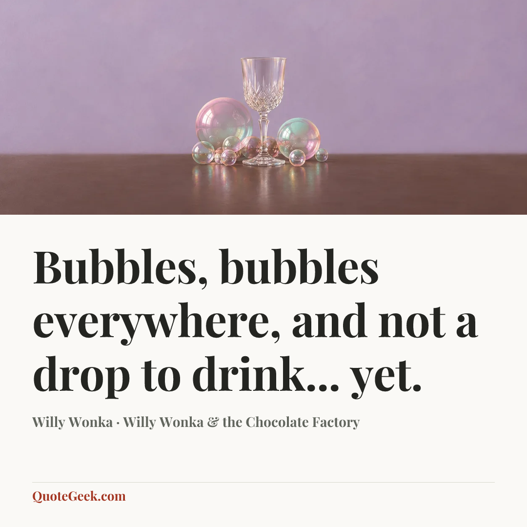 “Bubbles, bubbles everywhere, and not a drop to drink... yet.” — Willy Wonka · Willy Wonka & the Chocolate Factory. Illustrated QuoteGeek card.