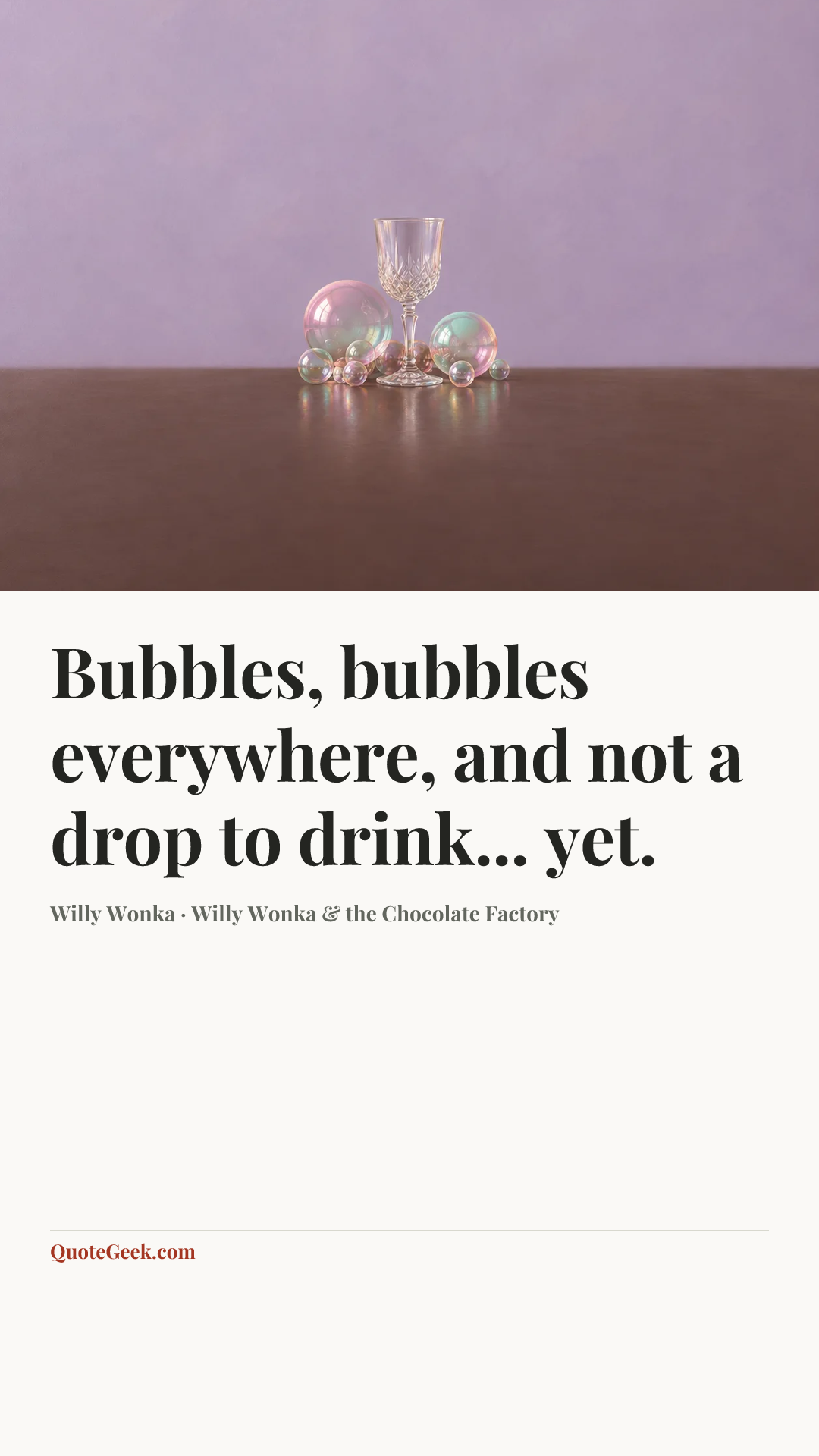 “Bubbles, bubbles everywhere, and not a drop to drink... yet.” — Willy Wonka · Willy Wonka & the Chocolate Factory. Illustrated QuoteGeek card.