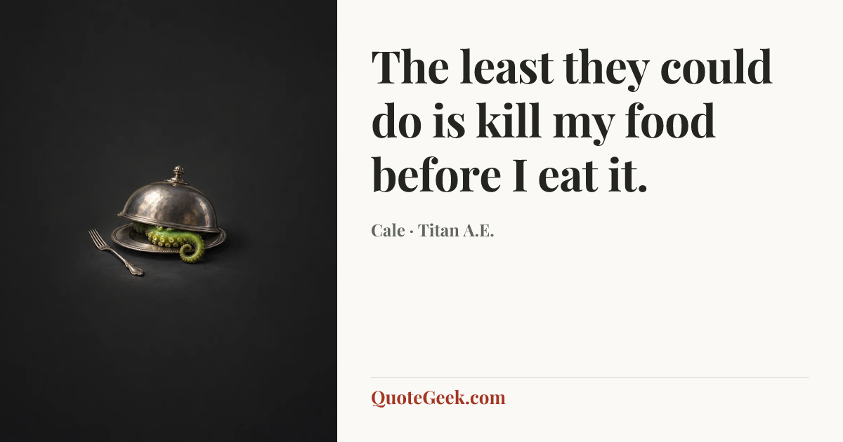 “The least they could do is kill my food before I eat it.” — Cale · Titan A.E.. Illustrated QuoteGeek card.