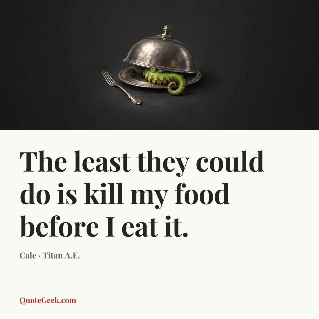 “The least they could do is kill my food before I eat it.” — Cale · Titan A.E.. Illustrated QuoteGeek card.