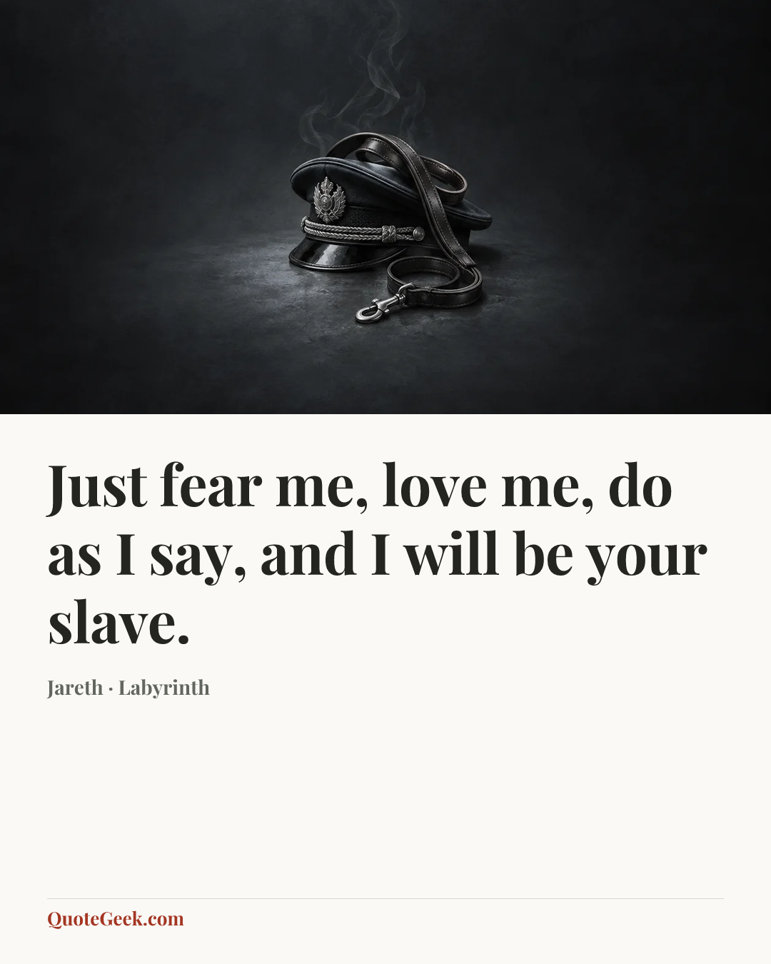 “Just fear me, love me, do as I say, and I will be your slave.” — Jareth · Labyrinth. Illustrated QuoteGeek card.