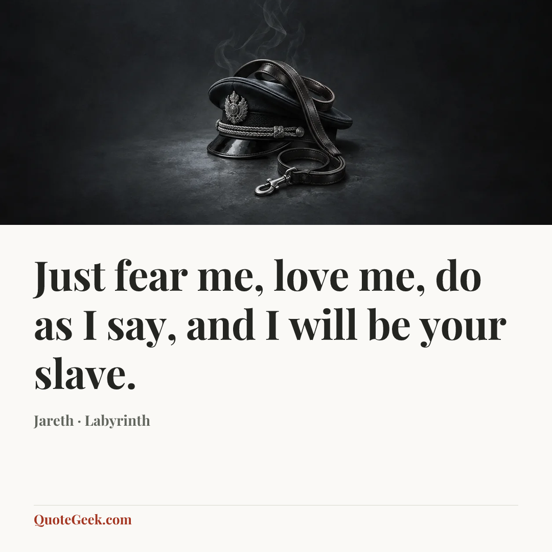 “Just fear me, love me, do as I say, and I will be your slave.” — Jareth · Labyrinth. Illustrated QuoteGeek card.
