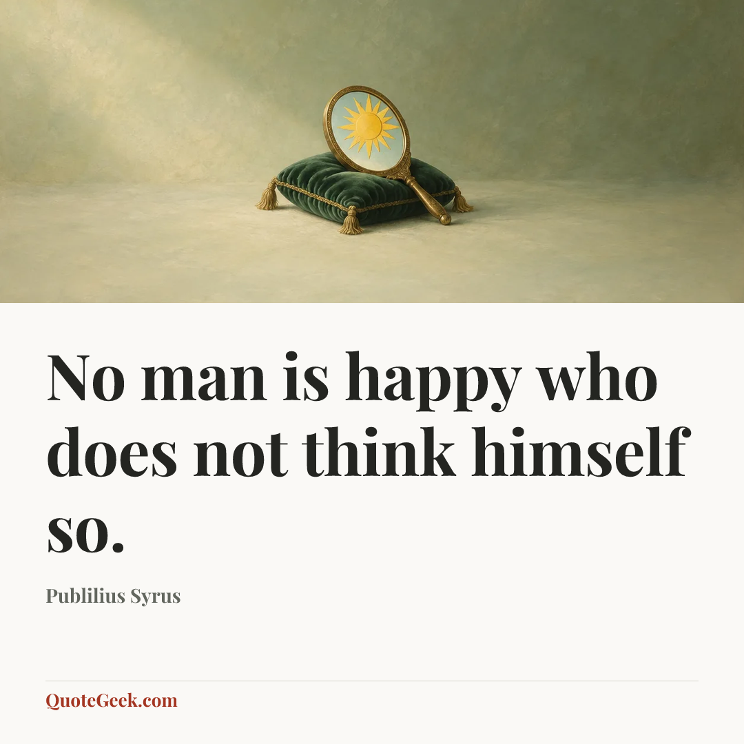 “No man is happy who does not think himself so.” — Publilius Syrus. Illustrated QuoteGeek card.