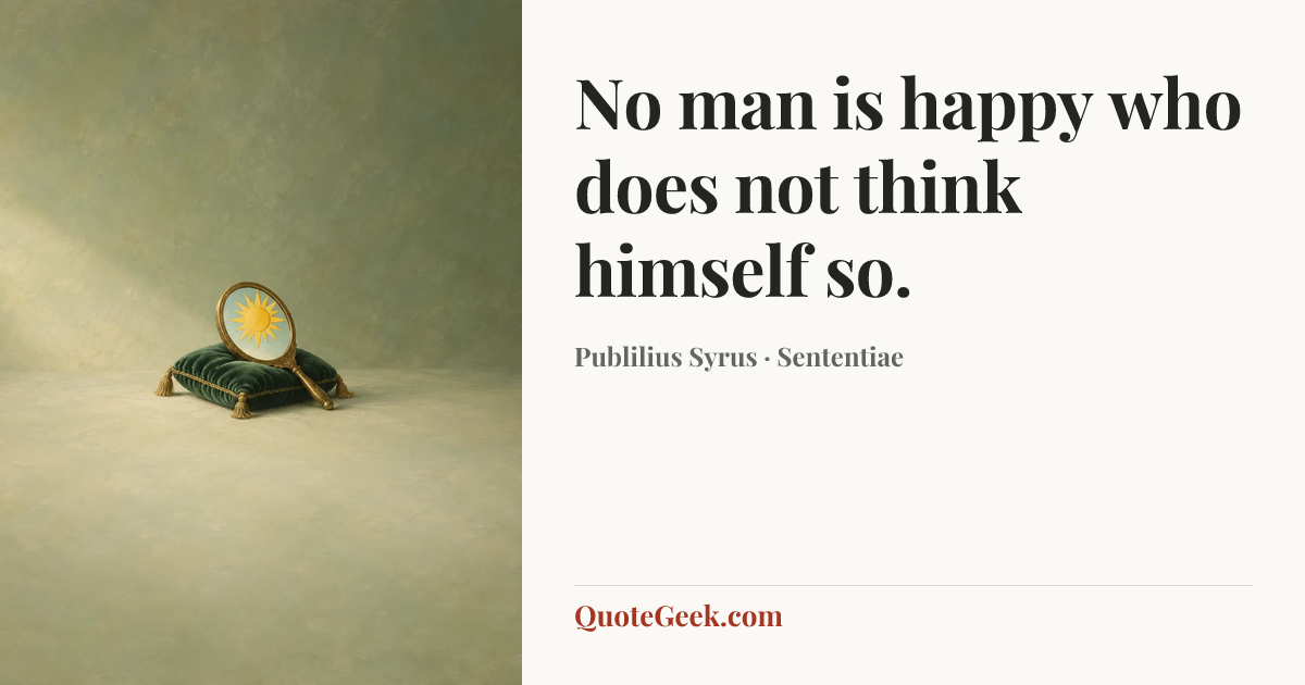 “No man is happy who does not think himself so.” — Publilius Syrus · Sententiae. Illustrated QuoteGeek card.