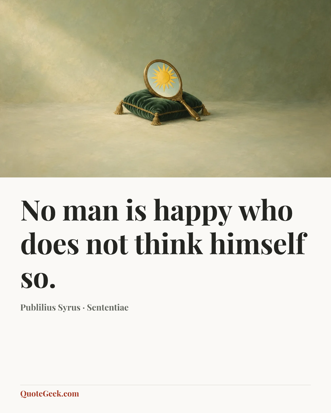 “No man is happy who does not think himself so.” — Publilius Syrus · Sententiae. Illustrated QuoteGeek card.