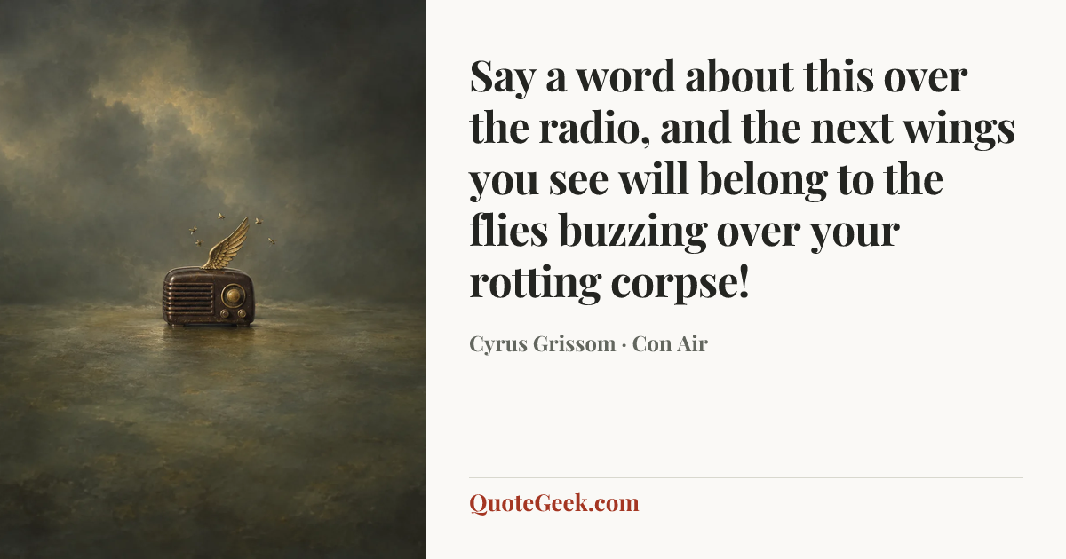 “Say a word about this over the radio, and the next wings you see will belong to the flies buzzing over your rotting corpse!” — Cyrus Grissom · Con Air. Illustrated QuoteGeek card.