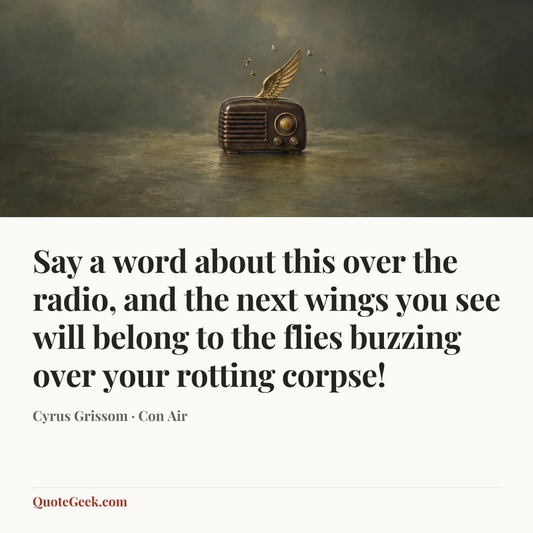 “Say a word about this over the radio, and the next wings you see will belong to the flies buzzing over your rotting corpse!” — Cyrus Grissom · Con Air. Illustrated QuoteGeek card.