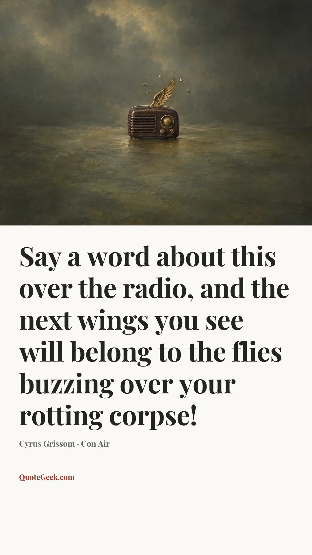 “Say a word about this over the radio, and the next wings you see will belong to the flies buzzing over your rotting corpse!” — Cyrus Grissom · Con Air. Illustrated QuoteGeek card.
