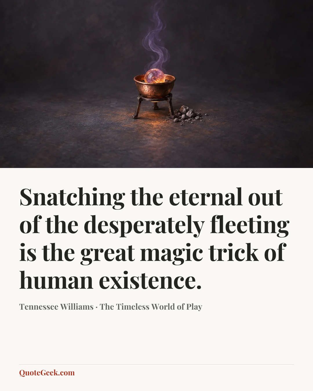 “Snatching the eternal out of the desperately fleeting is the great magic trick of human existence.” — Tennessee Williams · The Timeless World of Play. Illustrated QuoteGeek card.