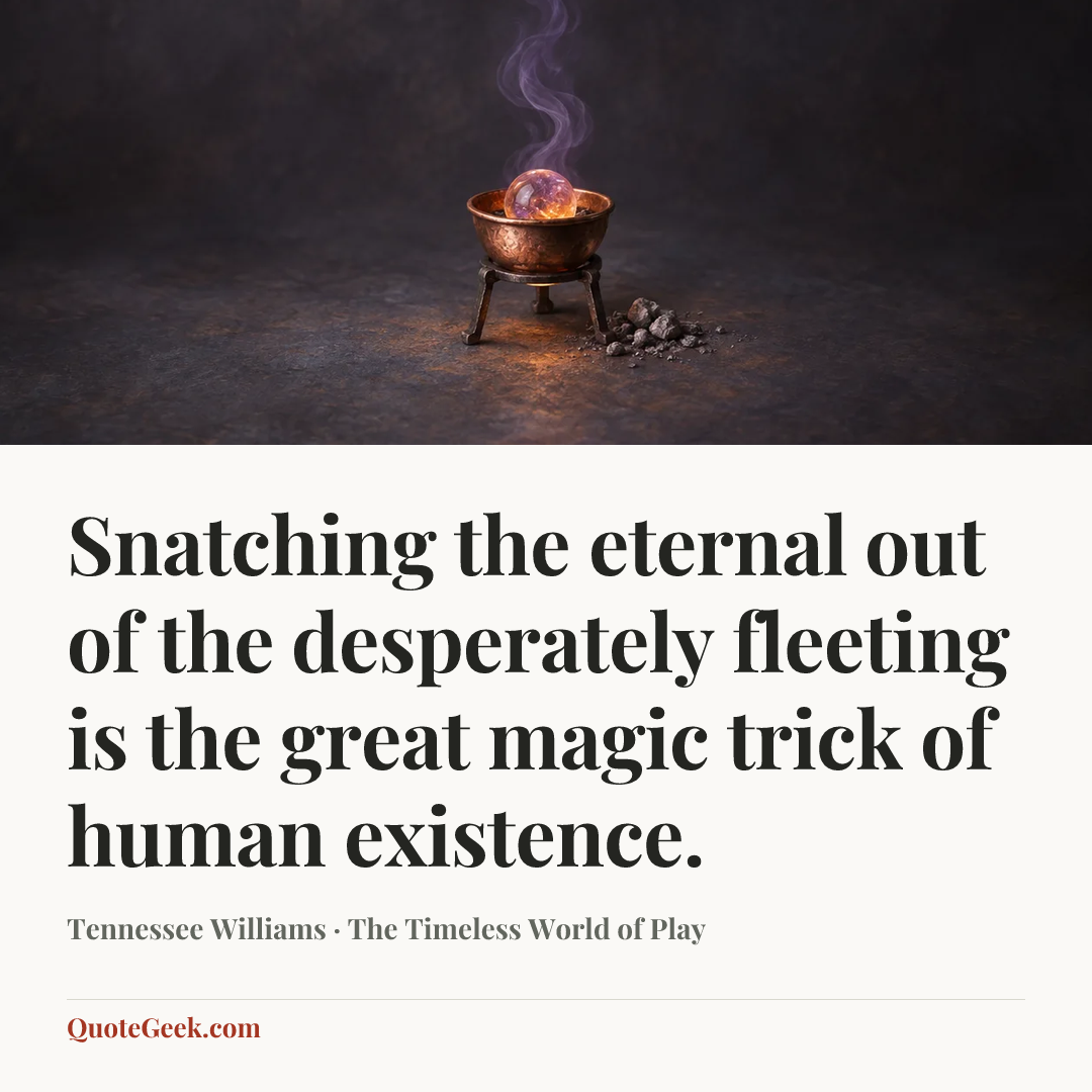 “Snatching the eternal out of the desperately fleeting is the great magic trick of human existence.” — Tennessee Williams · The Timeless World of Play. Illustrated QuoteGeek card.