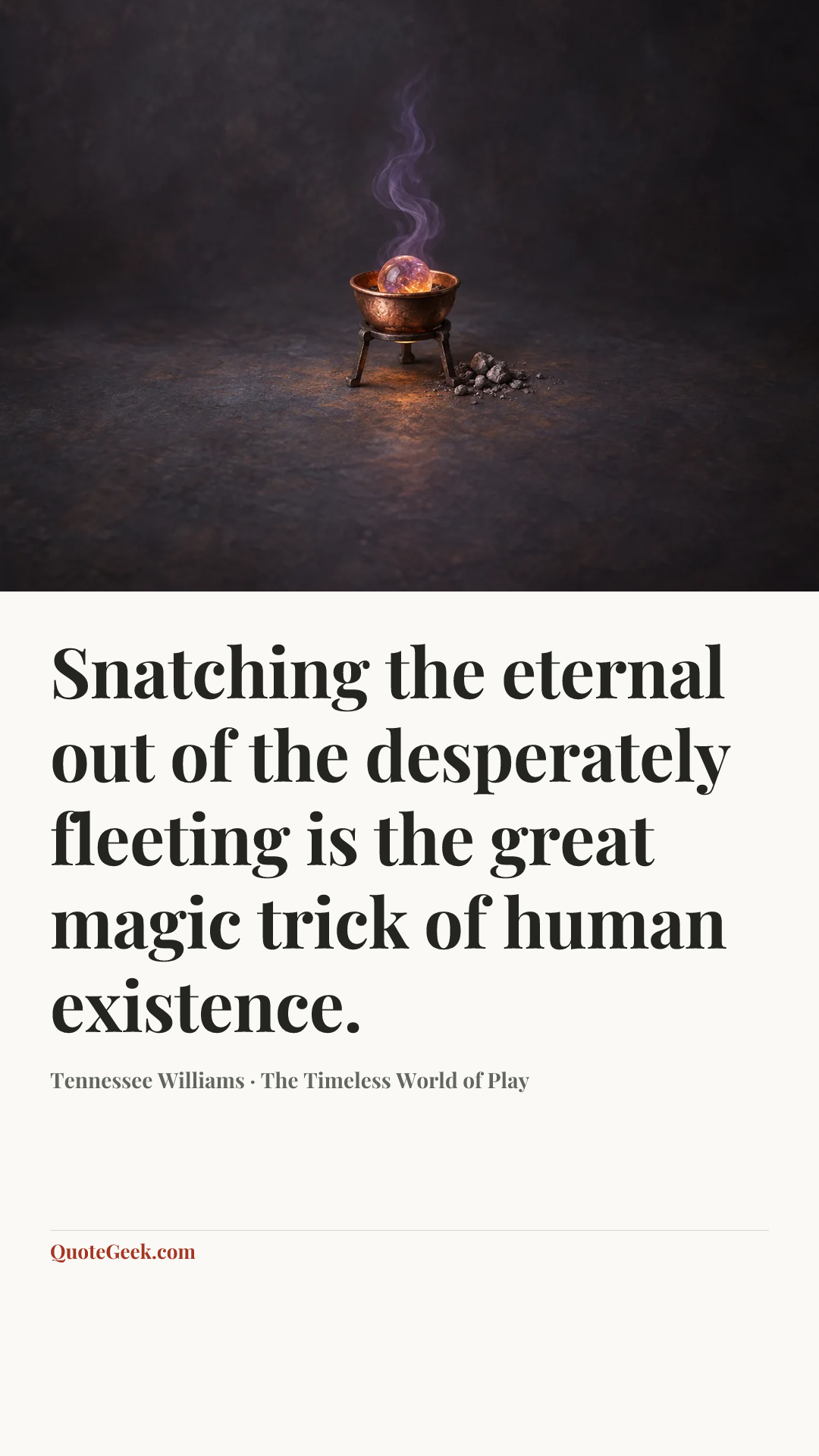 “Snatching the eternal out of the desperately fleeting is the great magic trick of human existence.” — Tennessee Williams · The Timeless World of Play. Illustrated QuoteGeek card.